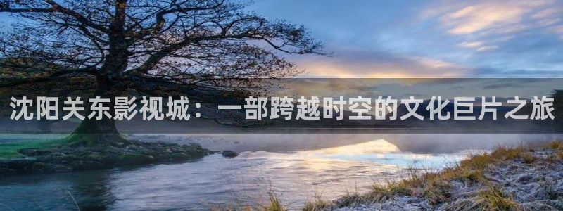 青苹果影院yy4100：沈阳关东影视城：一部跨越时空的文化巨片之旅